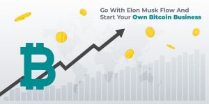 Go With Elon Musk Flow And Start Your Own Bitcoin Business