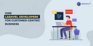 11 Key Reasons to Hire Laravel Developers for Customer-Centric Business