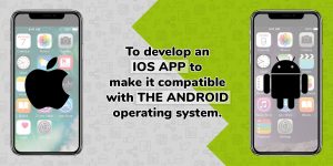 To develop an iOS App to make it compatible with the Android operating system