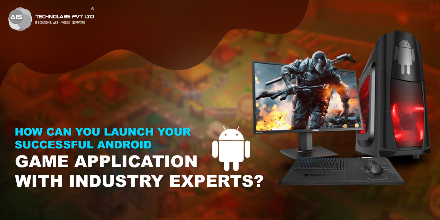 How can you Launch your Successful Android Game Application with Industry Experts?
