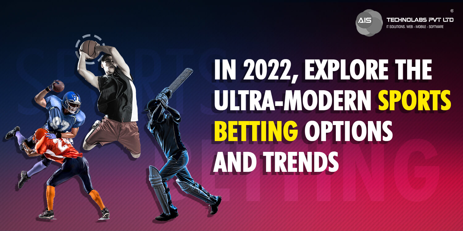 In 2022, Explore the Ultra-Modern Sports Betting Options and Trends