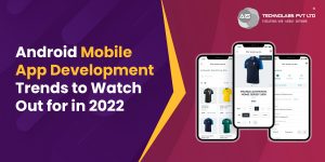 Android Mobile App Development Trends to Watch Out for in 2022