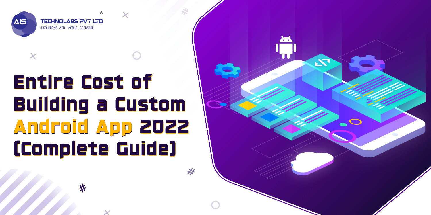 Entire Cost Of Building a Custom Android App 2022 [Complete Guide]